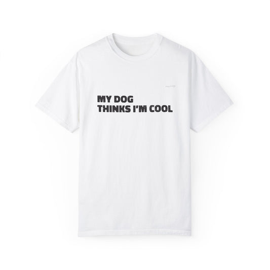 My Dog Thinks I'm Cool Muquifu Unisex Garment-Dyed Funny T-shirt